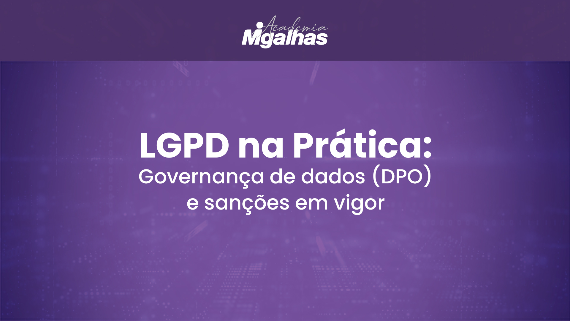 LGPD na Prática: Governança de dados (DPO) e sanções em vigor