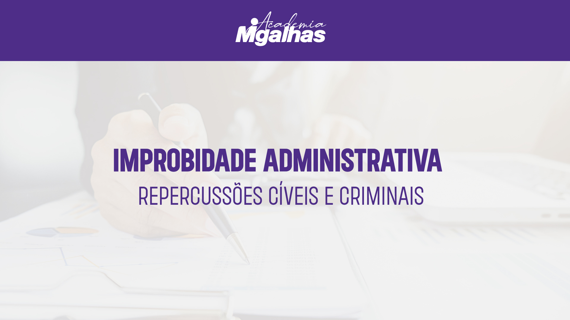 Improbidade Administrativa - Repercussões Cíveis e Criminais