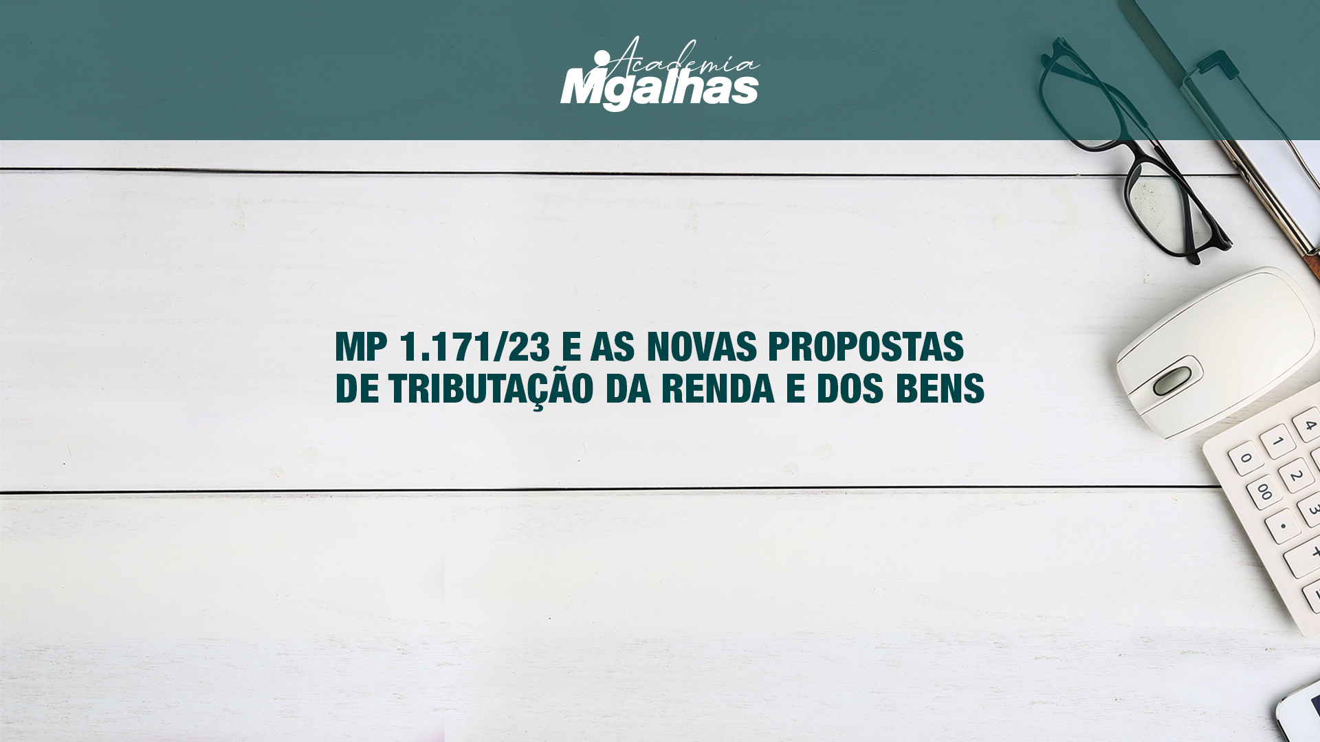 MP 1.171/23 e as novas propostas de tributação da renda e dos bens