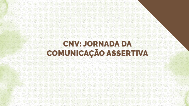 CNV: Jornada da comunicação assertiva
