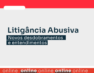 Litigância Abusiva: Novos desdobramentos e entendimentos