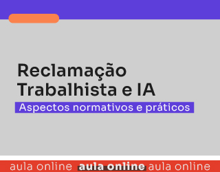 Reclamação Trabalhista e IA: Aspectos normativos e práticos