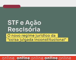 STF e Ação Rescisória: O novo regime jurídico da coisa julgada inconstitucional