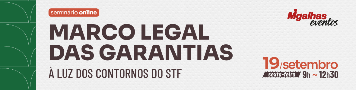 Marco Legal das Garantias à luz dos contornos do STF Marco Legal das Garantias à luz dos contornos do STF