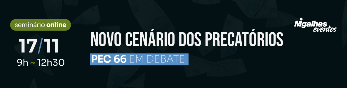 Novo cenário dos precatórios: PEC 66 em debate Novo cenário dos precatórios: PEC 66 em debate
