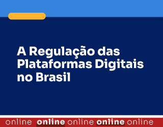 A Regulação das Plataformas Digitais no Brasil