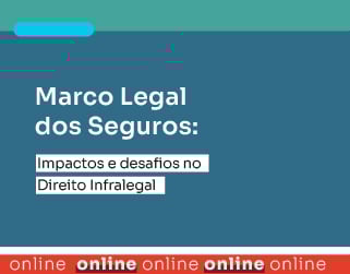 Marco Legal dos Seguros: Impactos e desafios no Direito Infralegal