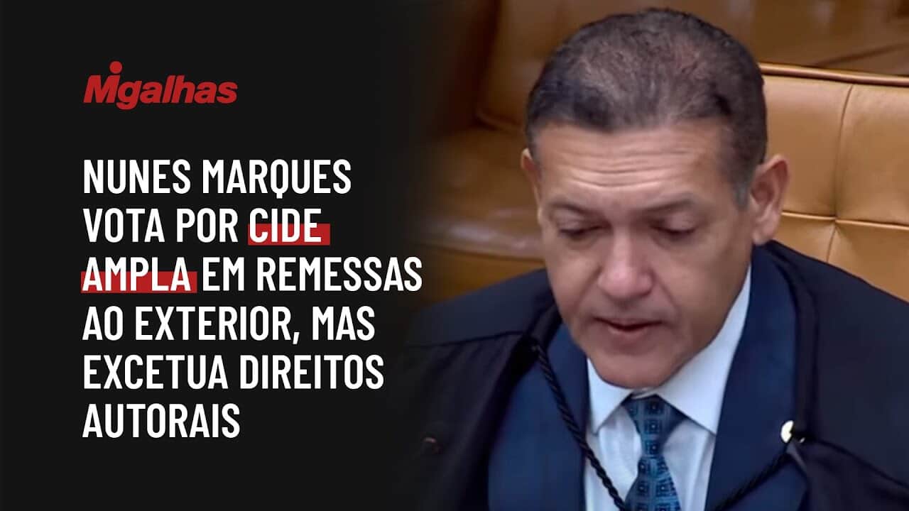 Ministro Nunes Marques vota por CIDE ampla em remessas ao exterior, mas excetua direitos autorais