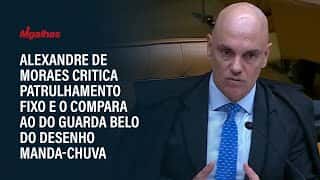 Alexandre de Moraes critica patrulhamento fixo e o compara ao do Guarda Belo do desenho Manda-Chuva