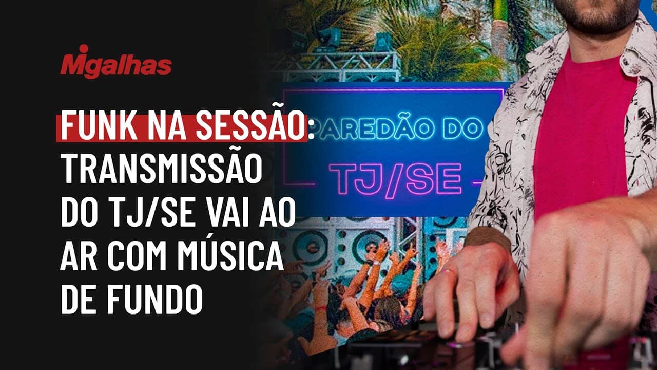 Funk na sessão: transmissão do TJ/SE vai ao ar com música de fundo