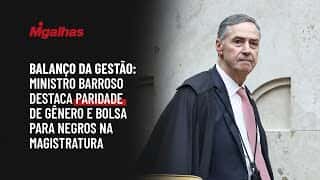Balanço da gestão: Ministro Barroso destaca paridade de gênero e bolsa para negros na magistratura