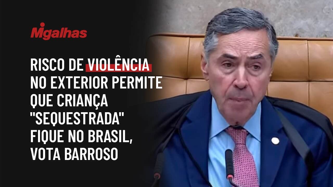 Risco de violência no exterior permite que criança "sequestrada" fique no Brasil, vota Barroso