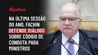 Na última sessão do ano, Fachin defende diálogo sobre código de conduta para ministros