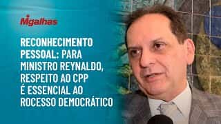 Reconhecimento pessoal: Para ministro Reynaldo, respeito ao CPP é essencial ao processo democrático Reconhecimento pessoal: Para ministro Reynaldo, respeito ao CPP é essencial ao processo democrático