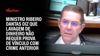 Ministro Ribeiro Dantas diz que lavagem de dinheiro não requer prova de vínculo com crime anterior