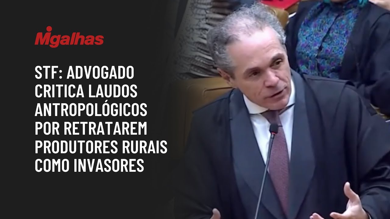 STF: Advogado critica laudos antropológicos por retratarem produtores rurais como invasores
