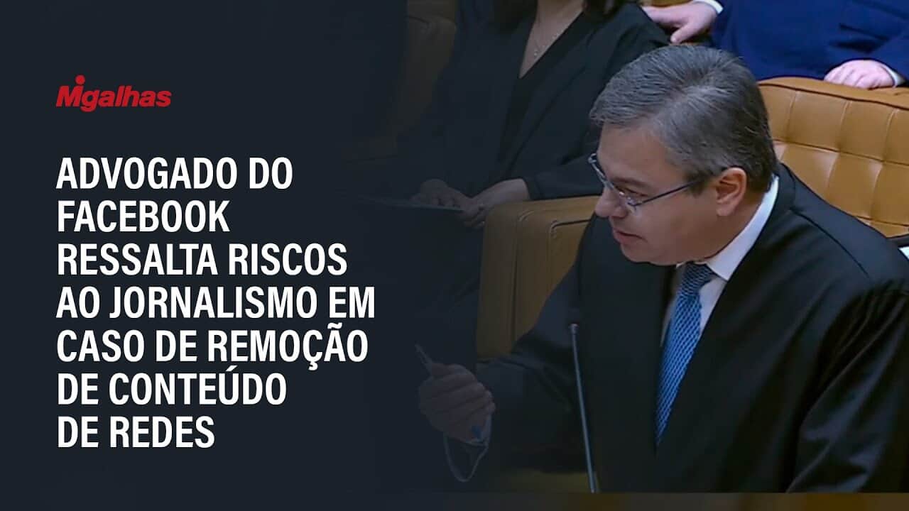 Advogado do Facebook ressalta riscos ao jornalismo em caso de remoção de conteúdo de redes