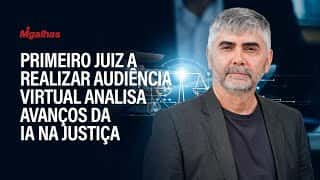 Primeiro juiz a realizar audiência virtual analisa avanços da IA na Justiça