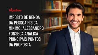Imposto de Renda da Pessoa Física Mínimo: Alessandro Fonseca analisa principais pontos da proposta