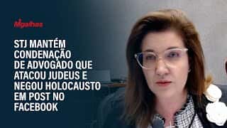 STJ mantém condenação de advogado que atacou judeus e negou holocausto em post no Facebook