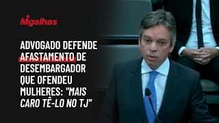 Advogado defende afastamento de desembargador que ofendeu mulheres: "mais caro tê-lo no TJ" Advogado defende afastamento de desembargador que ofendeu mulheres: "mais caro tê-lo no TJ"