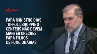 Para ministro Dias Toffoli, shopping centers não devem manter creches para filhos de funcionárias