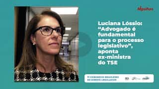 Luciana Lóssio: "Advogado é fundamental para o processo legislativo", aponta ex-ministra do TSE