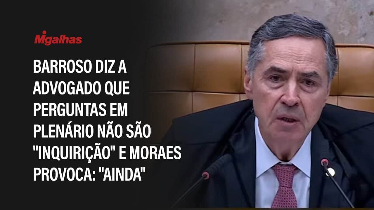 Barroso diz a advogado que perguntas em plenário não são "inquirição" e Moraes provoca: "ainda"