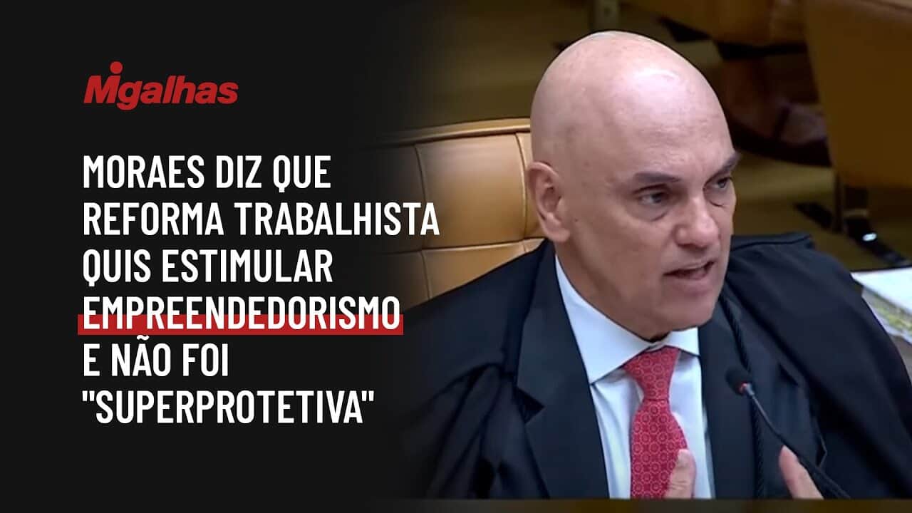 Moraes diz que reforma trabalhista quis estimular empreendedorismo e não foi "superprotetiva"