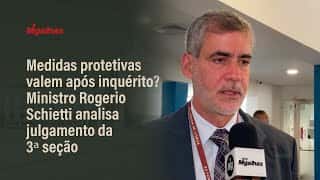 Medidas protetivas valem após inquérito? Ministro Rogerio Schietti analisa julgamento da 3ª seção