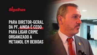 Para diretor-geral da PF, ainda é cedo para ligar crime organizado a metanol em bebidas