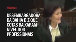 Desembargadora da Bahia diz que cotas baixaram nível dos profissionais