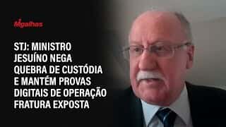 STJ: Ministro Jesuíno nega quebra de custódia e mantém provas digitais de operação Fratura Exposta