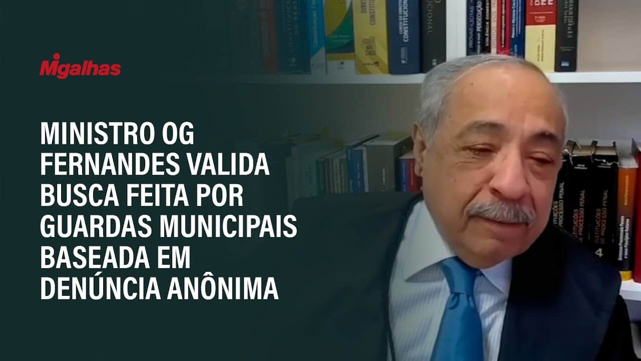 Ministro Og Fernandes valida busca feita por guardas municipais baseada em denúncia anônima