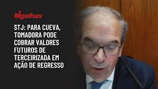 STJ: Para Cueva, tomadora pode cobrar valores futuros de terceirizada em ação de regresso