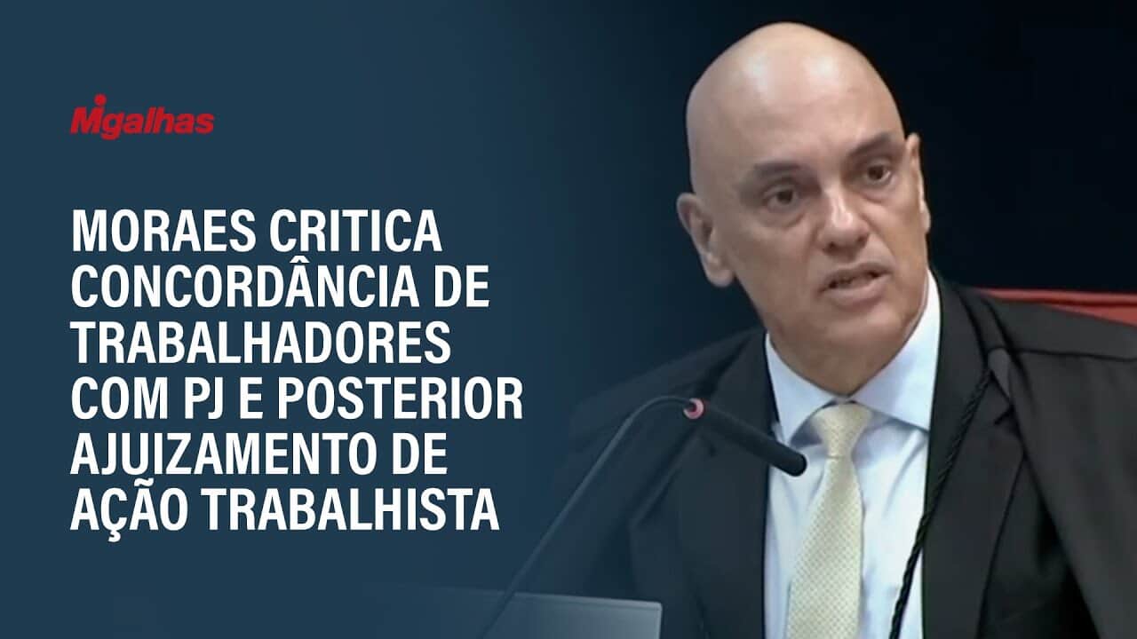 Moraes critica concordância de trabalhadores com PJ e posterior ajuizamento de ação trabalhista