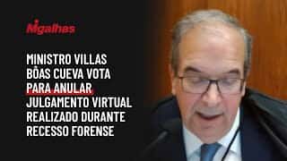 Ministro Villas Bôas Cueva vota para anular julgamento virtual realizado durante recesso forense
