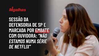 Defensora e ouvidora de SP discutem em sessão: "não estamos numa série de Netflix"