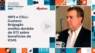 IRPJ e CSLL: Gustavo Brigagão analisa decisão do STJ sobre benefícios do ICMS