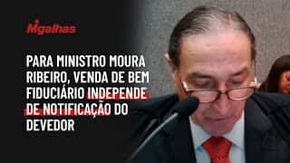 Para ministro Moura Ribeiro, venda de bem fiduciário independe de notificação do devedor