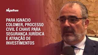 Para Ignacio Colomer, processo civil é chave para segurança jurídica e atração de investimentos