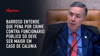 Barroso entende que pena por crime contra funcionário público só deve ser maior em caso de calúnia