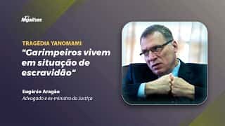 Eugênio Aragão: Garimpeiros também são vítima; problema está nos donos de garimpo