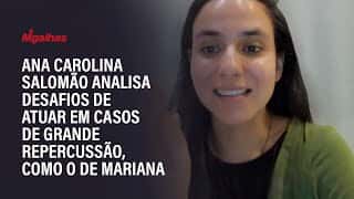 Ana Carolina Salomão analisa desafios de atuar em casos de grande repercussão, como o de Mariana