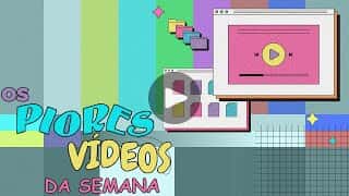 Os piores vídeos da semana | 14.10.22