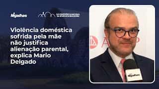 Violência doméstica sofrida pela mãe não justifica alienação parental, explica Mario Delgado Violência doméstica sofrida pela mãe não justifica alienação parental, explica Mario Delgado