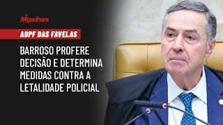 ADPF das Favelas: ministro Barroso profere decisão e determina medidas contra a letalidade policial