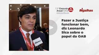 Trabalho da Advocacia é fazer a Justiça funcionar bem, destaca Leonardo Sica