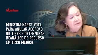 Ministra Nancy vota para anular acórdão do TJ/RS e determinar reanálise de recurso em erro médico Ministra Nancy vota para anular acórdão do TJ/RS e determinar reanálise de recurso em erro médico