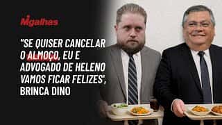 "Se quiser cancelar o almoço, eu e advogado de Heleno vamos ficar felizes', brinca Dino